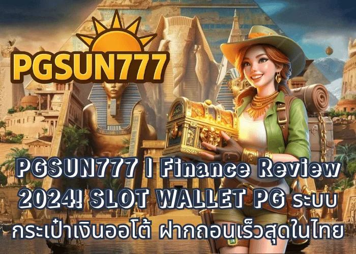 PGSUN777  Finance Review 2024! SLOT WALLET PG ระบบกระเป๋าเงินออโต้ ฝากถอนเร็วสุดในไทย