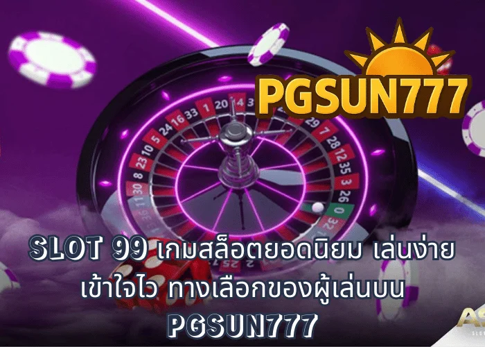 SLOT 99 เกมสล็อตยอดนิยม เล่นง่าย เข้าใจไว ทางเลือกของผู้เล่นบน PGSUN777